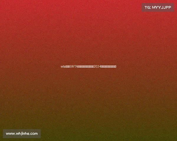 wta赛程表(WTA全年赛事安排全面解析与2024年度完整赛程指南手册)